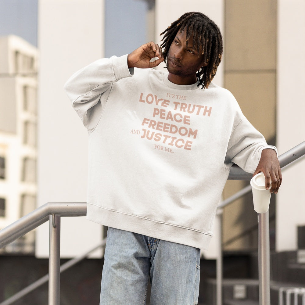 It's The Love Truth Peace Freedom & Justice For Me Sweatshirt
