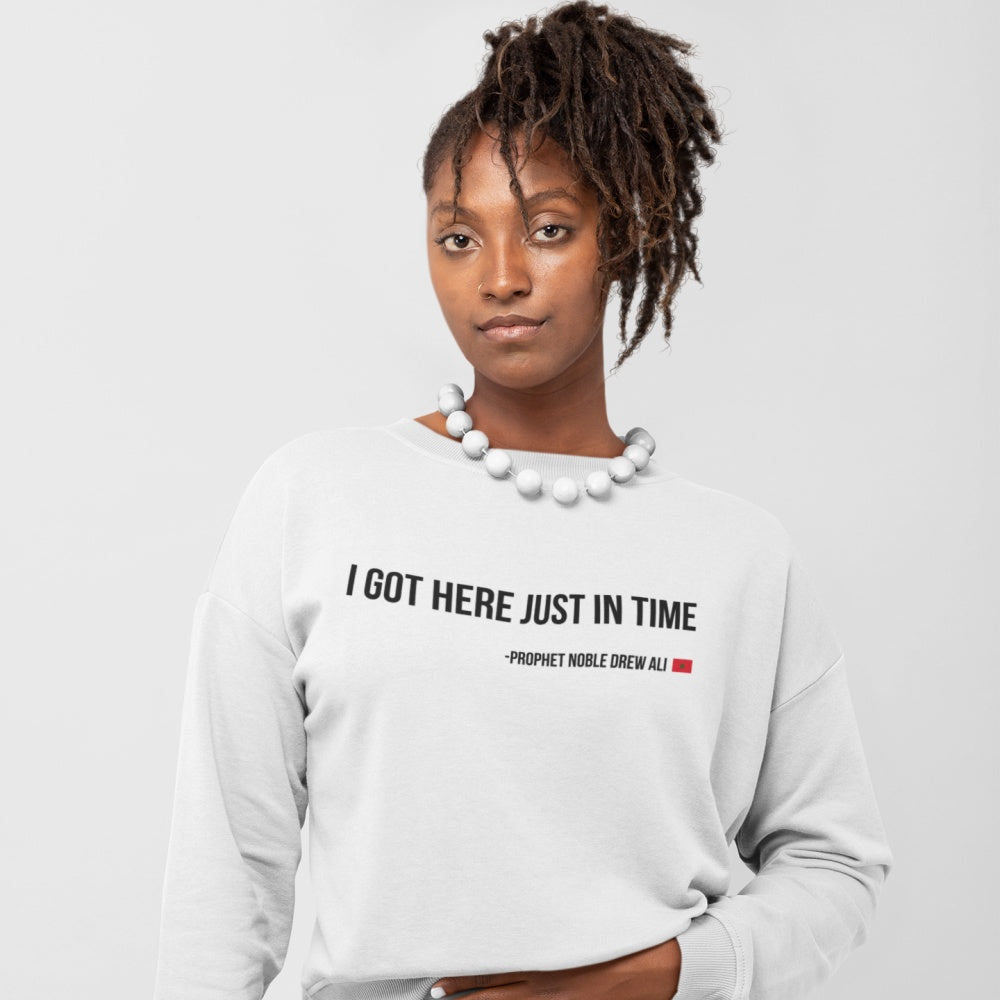 I Got Here Just In Time Sweatshirt