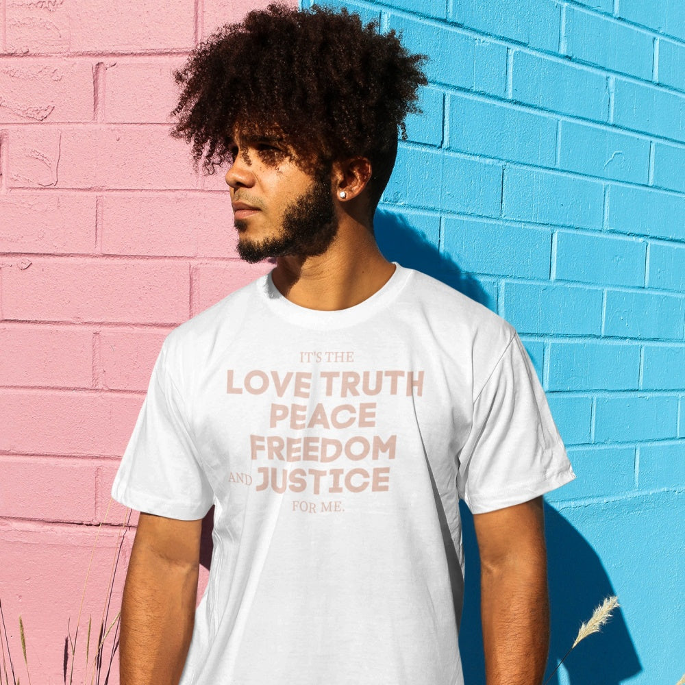It's The Love Truth Peace Freedom & Justice For Me Tee Shirt